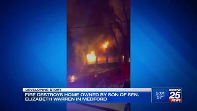 Medford home owned by son of Mass. Sen. Elizabeth Warren destroyed by raging blaze
